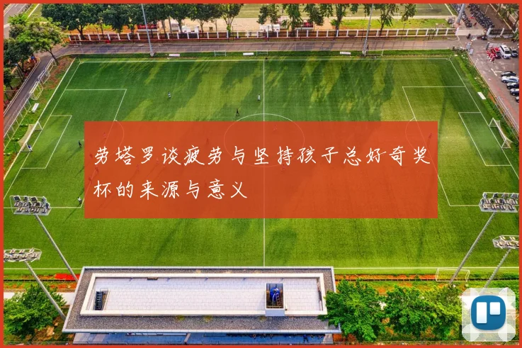 劳塔罗谈疲劳与坚持孩子总好奇奖杯的来源与意义